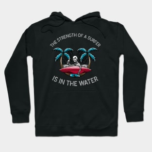 The Strength Of A Surfer Is In The Water Skeleton Surfer Hoodie